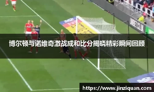 博尔顿与诺维奇激战成和比分揭晓精彩瞬间回顾